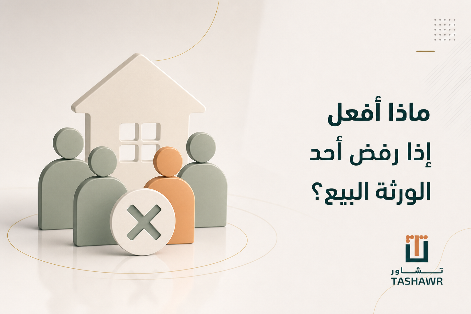 ماذا أفعل إذا رفض أحد الورثة البيع؟ خطواتك القانونية